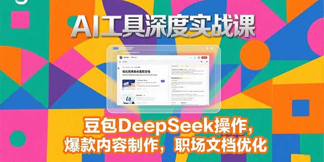 2025AI工具深度实战课，豆包DeepSeek操作，爆款内容制作，职场文档优化-彼飞网创