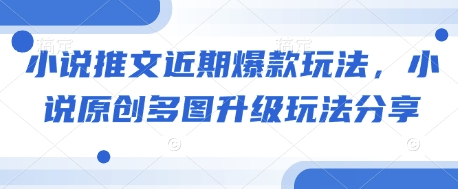 小说推文近期爆款玩法，小说原创多图升级玩法分享-彼飞网创