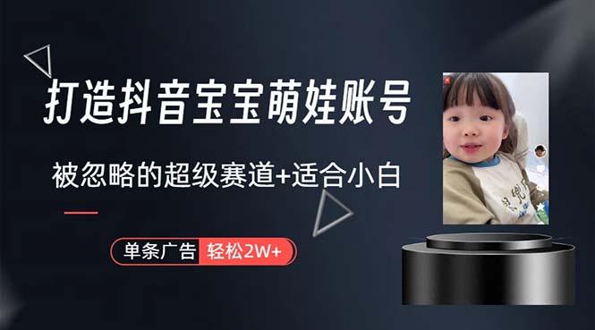 打造抖音宝宝账号，一条广告2W，大部分人忽略的超级赛道，小白简单入手-彼飞网创