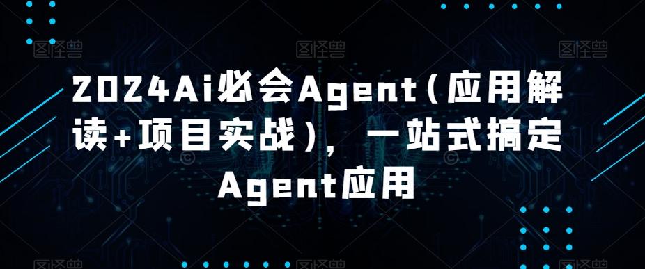 2024Ai必会Agent(应用解读+项目实战)，一站式搞定Agent应用-彼飞网创