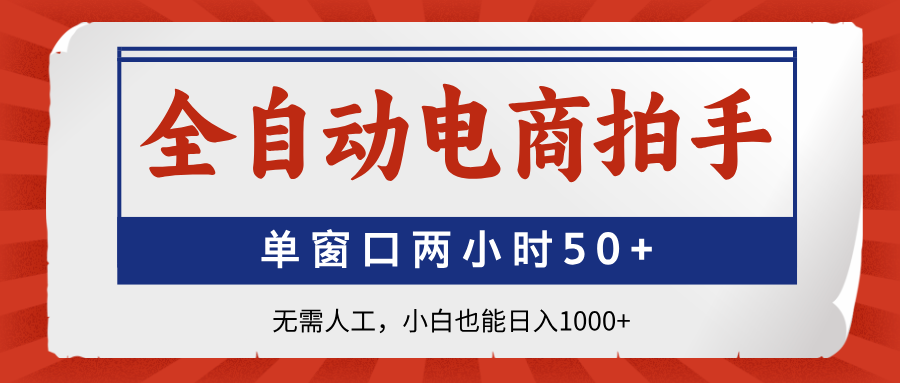 全自动电商拍手，单窗口两小时50+无需人工，小白也能日入1000+-彼飞网创