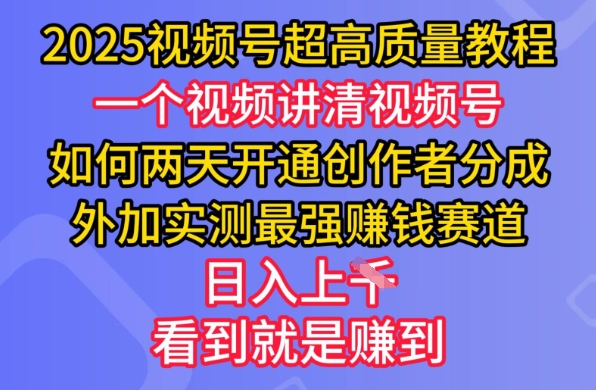 2025视频号超高质量教程，两天开通创作者分成，外加实测最强挣钱赛道，日入多张-彼飞网创