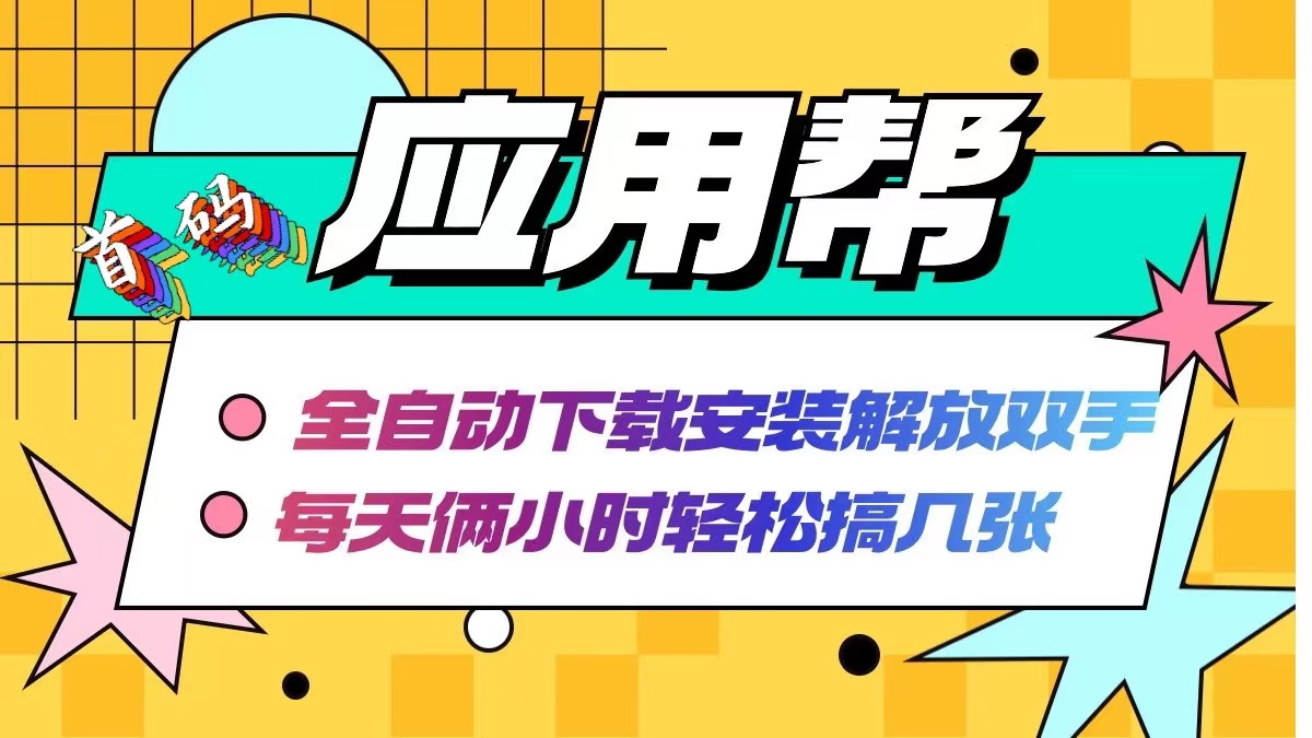 应用帮下载安装拉新玩法 全自动下载安装到卸载 每天俩小时轻松搞几张-彼飞网创