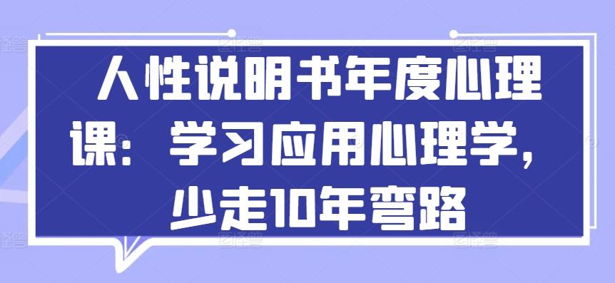 人性说明书年度心理课：学习应用心理学，少走10年弯路-彼飞网创