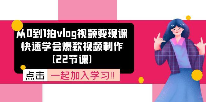 从0到1拍vlog视频变现课：快速学会爆款视频制作(22节课-彼飞网创
