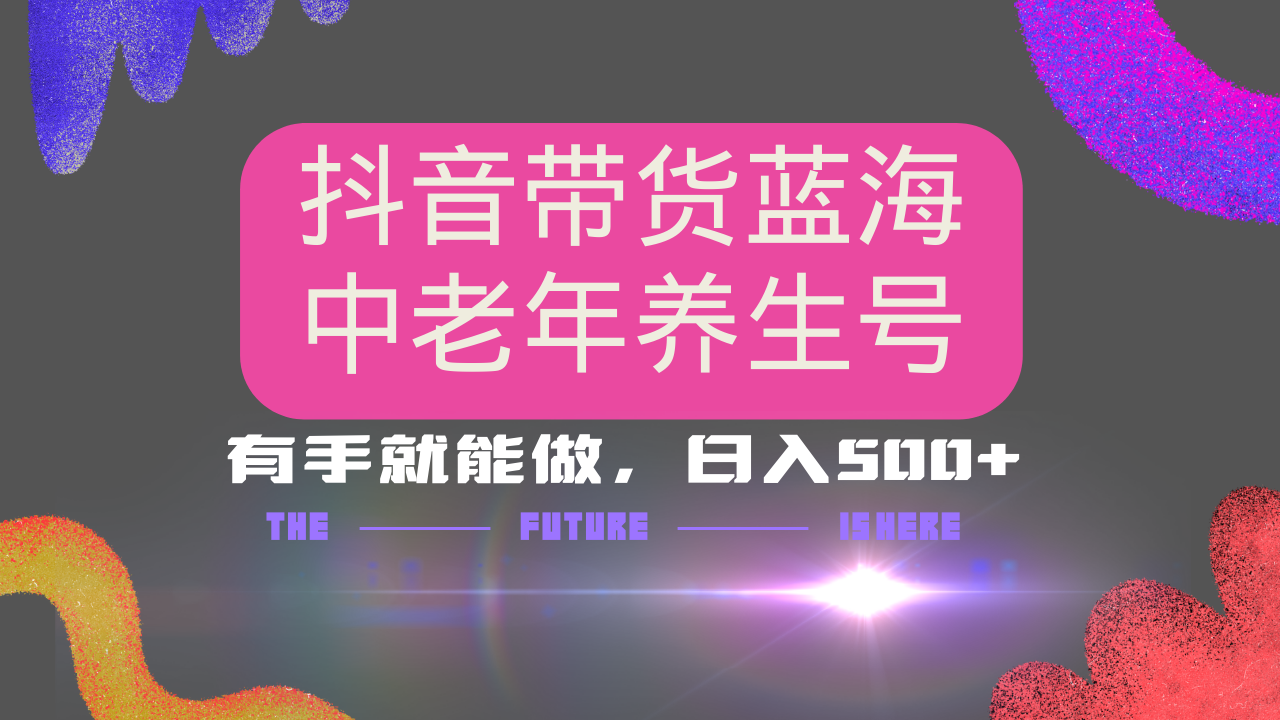 抖音带货冷门赛道，用AI做中老年养生号，可矩阵放大，小白也能月入30000+-彼飞网创