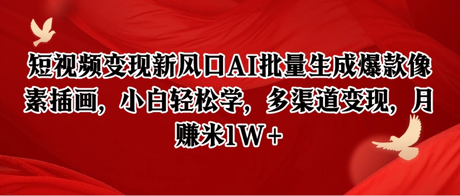 短视频变现新风口AI批量生成爆款像素插画，小白轻松学，多渠道变现，月赚米1W+-彼飞网创