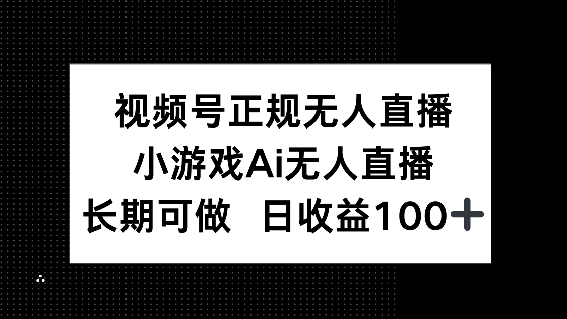 视频号正规无人直播，小游戏AI无人直播，长期可做，日收益100+-彼飞网创