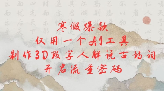 寒假爆款，仅用一个AI工具，制作3D数字人解说古诗词，开启流量密码-彼飞网创