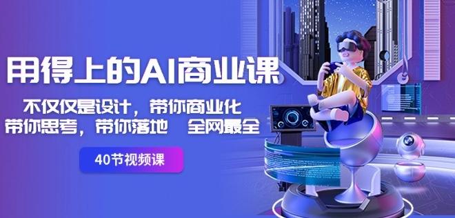 用得上的AI商业课：不仅仅是设计，带你商业化-带你思考-带你落地-全网最全-彼飞网创
