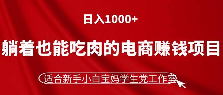 躺着也能吃肉的电商赚钱项目，日入1000+，适合新手小白宝妈学生党工作室-彼飞网创