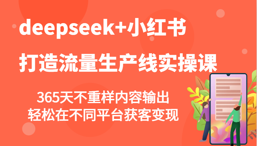 deepseek+小红书打造流量生产线实操课，365天不重样内容输出，轻松在不同平台获客变现-彼飞网创