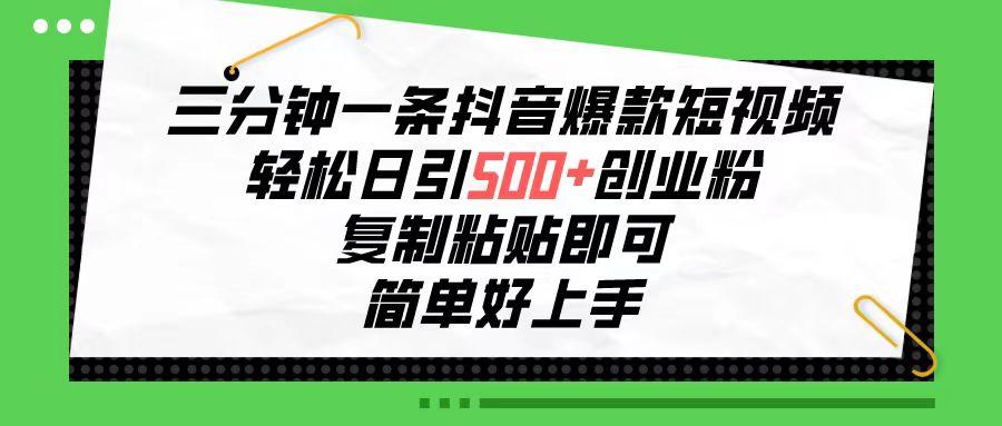 三分钟一条抖音爆款短视频，轻松日引500+创业粉，复制粘贴即可，简单好…-彼飞网创