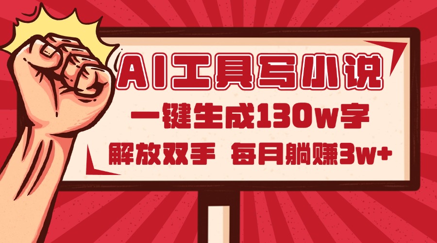 AI工具写小说2.0，一键生成130万字，解放双手，每月躺赚3w+-彼飞网创