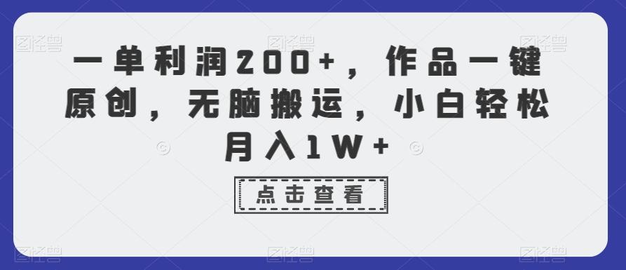一单利润200+，作品一键原创，无脑搬运，小白轻松月入1W+【揭秘】-彼飞网创