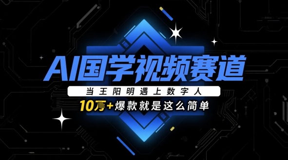 AI国学视频赛道：当王阳明遇上数字人，10w+爆款就是这么简单-彼飞网创