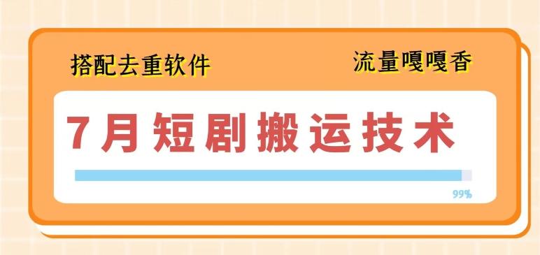7月最新短剧搬运技术，搭配去重软件操作-彼飞网创