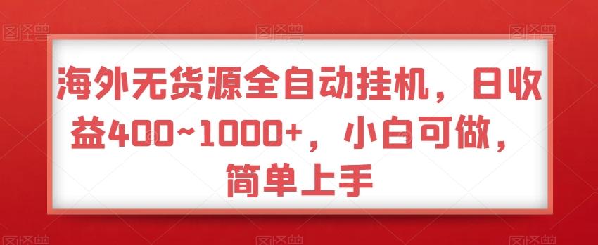 海外无货源全自动挂机，日收益400~1000+，小白可做，简单上手-彼飞网创