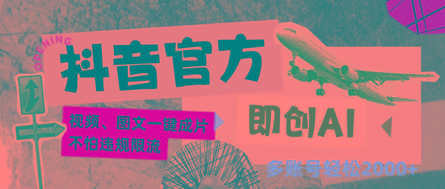 抖音官方即创AI一键图文带货不怕违规限流日入2000+-彼飞网创