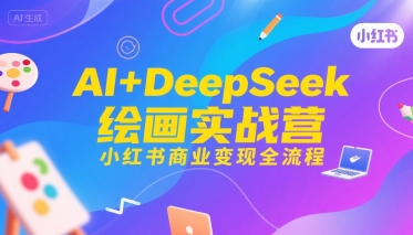 AI+DeepSeek绘画实战营，小红书商业变现全流程-彼飞网创