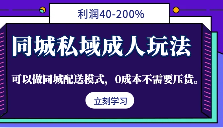 同城私域成人玩法，利润40-200%，可以做同城配送模式，0成本不需要压货。-彼飞网创