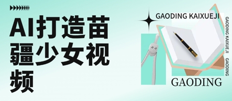用AI打造苗疆少女视频，单日变现多张，高质量作品引爆流量-彼飞网创