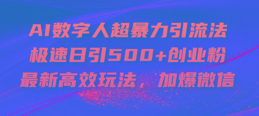 AI数字人超暴力引流法，极速日引500+创业粉，最新高效玩法，加爆微信-彼飞网创