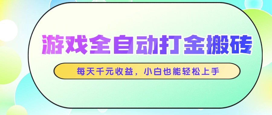 游戏全自动打金搬砖，每天千元收益，小白也能轻松上手-彼飞网创