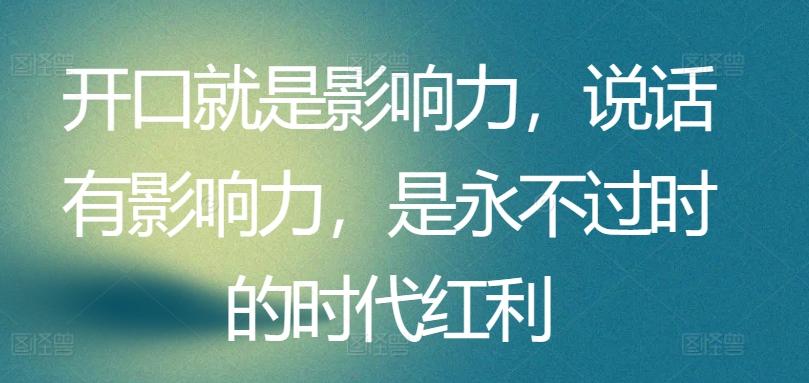 开口就是影响力，说话有影响力，是永不过时的时代红利-彼飞网创