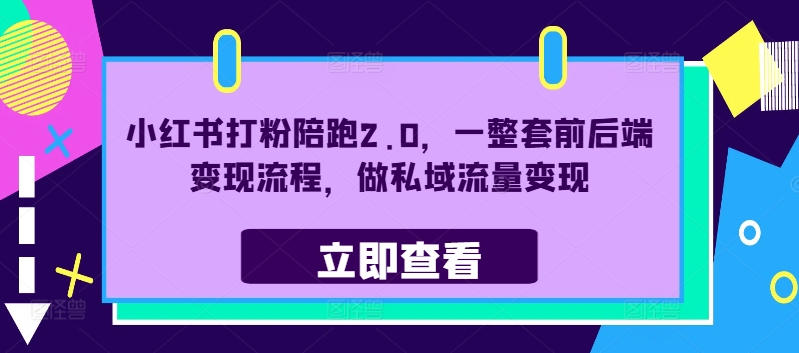 小红书打粉陪跑2.0，一整套前后端变现流程，做私域流量变现-彼飞网创