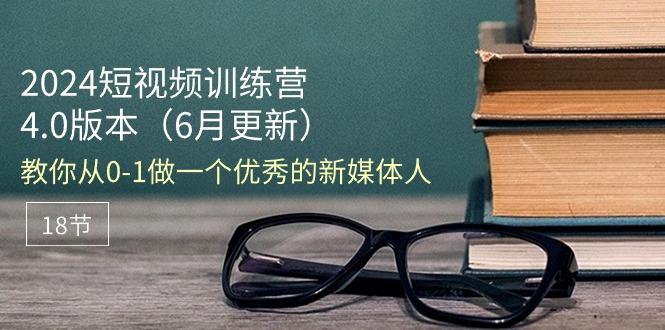 2024短视频训练营-6月4.0版本：教你从0-1做一个优秀的新媒体人(18节-彼飞网创