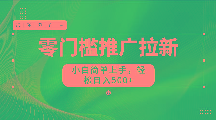 零门槛推广拉新，小白简单上手，轻松日入500+-彼飞网创