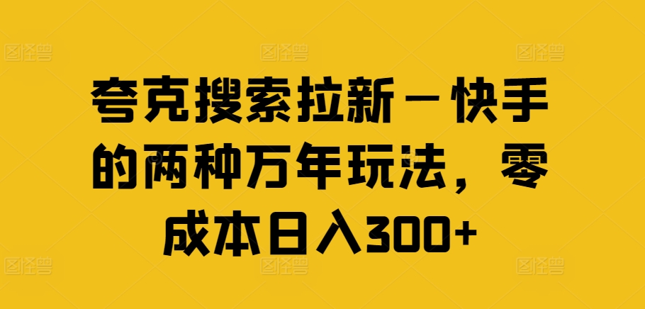 夸克搜索拉新—快手的两种万年玩法，零成本日入300+-彼飞网创