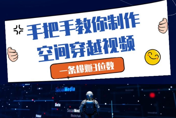 手把手教你制作空间穿越视频，一条爆挣3位数-彼飞网创