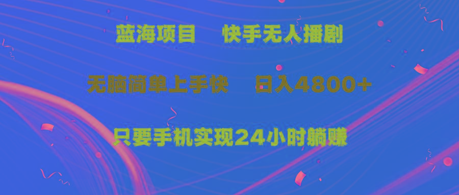 (9937期)蓝海项目，快手无人播剧，一天收益4800+，手机也能实现24小时躺赚，无脑…-彼飞网创