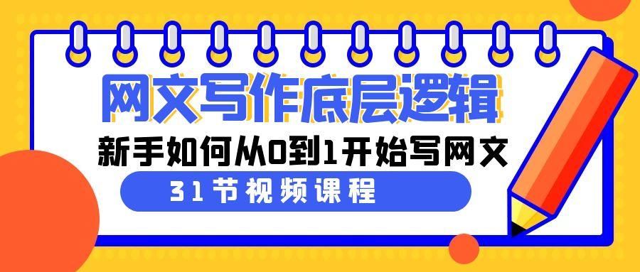 网文写作底层逻辑，新手如何从0到1开始写网文(31节课)-彼飞网创