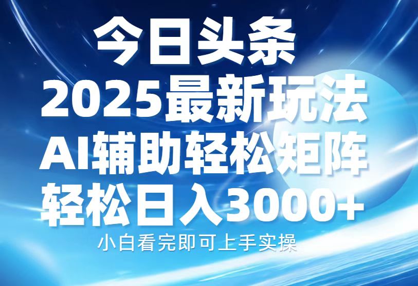 今日头条2025最新玩法，思路简单，复制粘贴，AI辅助，轻松矩阵日入3000+-彼飞网创
