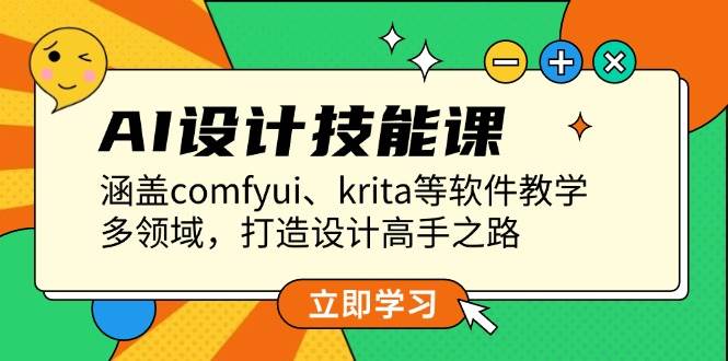 AI设计技能课，涵盖comfyui、krita等软件教学，多领域，打造设计高手之路-彼飞网创