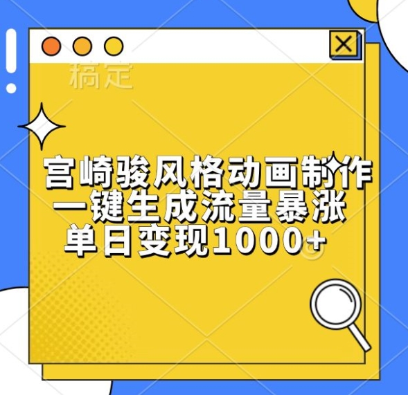 宫崎骏风格动画制作，一键生成流量暴涨，单日变现1k-彼飞网创