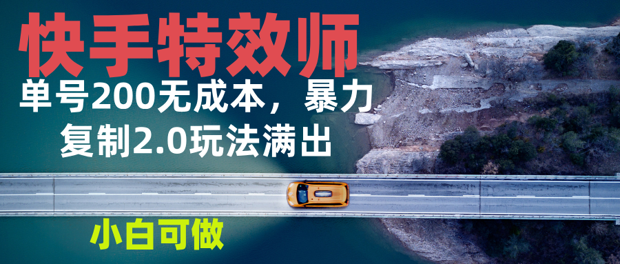 快手特效师2.0，单号200收益0成本满出，小白可做-彼飞网创