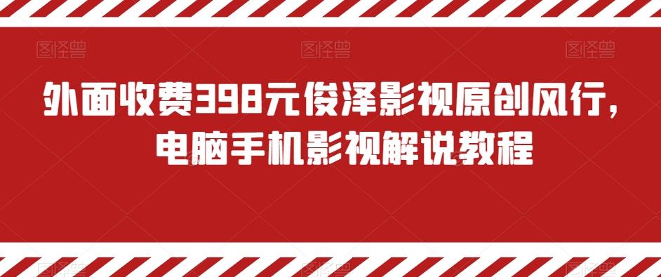 外面收费398元俊泽影视原创风行，电脑手机影视解说教程-彼飞网创