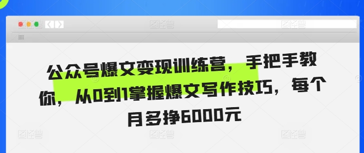 公众号爆文变现训练营，手把手教你，从0到1掌握爆文写作技巧，每个月多挣6000元-彼飞网创