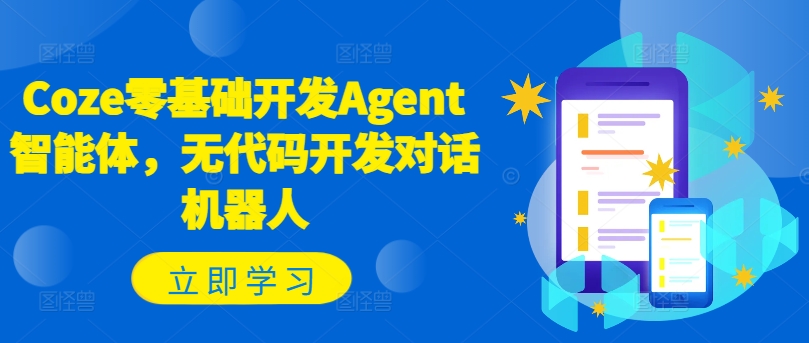 Coze零基础开发Agent智能体，无代码开发对话机器人-彼飞网创