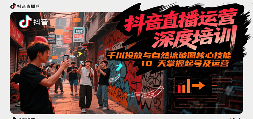 抖音直播运营深度培训，千川投放与自然流核心技能，10天掌握起号及运营(6-7月新课)-彼飞网创