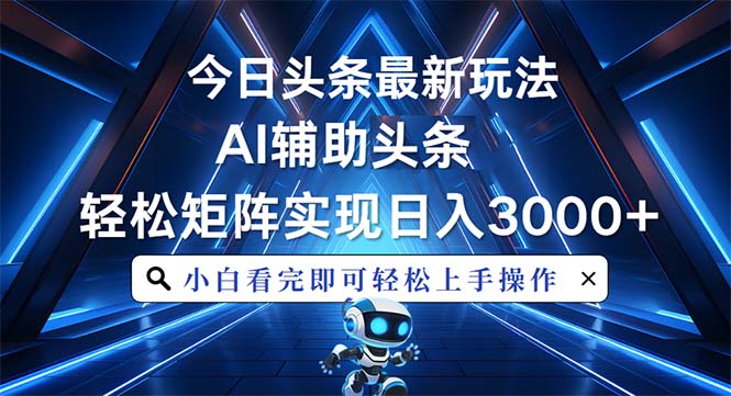 今日头条最新玩法，思路简单，AI辅助，复制粘贴轻松矩阵日入3000+-彼飞网创