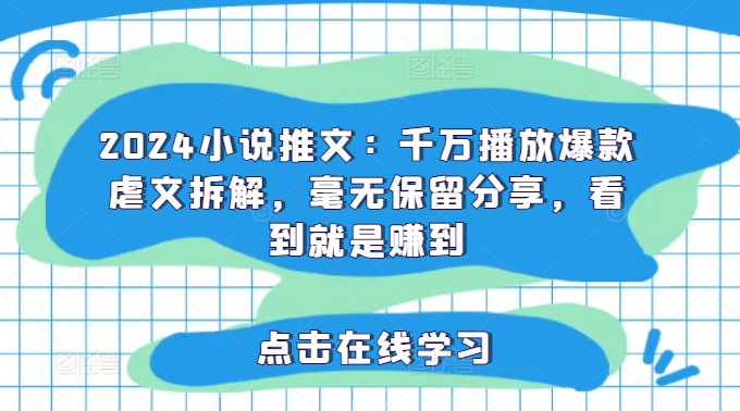 2024小说推文：千万播放爆款虐文拆解，毫无保留分享，看到就是赚到-彼飞网创