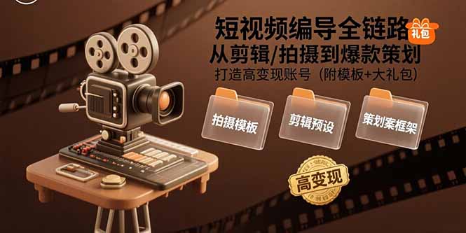 短视频编导全链路：从剪辑/拍摄到爆款策划,打造高变现账号(附模板+大礼包-彼飞网创