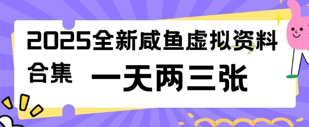 2025全新闲鱼虚拟资料项目合集，成本低，操作简单，一天两三张-彼飞网创